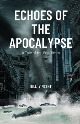 Echoes of the Apocalypse: A Tale of the End Times by Vincent, Bill