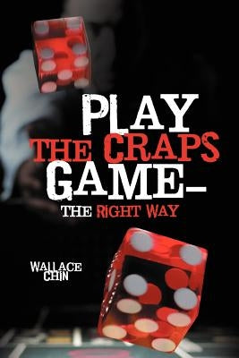 Play the Craps Game-The Right Way by Chin, Wallace