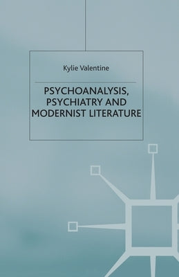 Psychoanalysis, Psychiatry and Modernist Literature by Valentine, K.