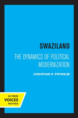 Swaziland: The Dynamics of Political Modernization Volume 8 by Potholm, Christian P.