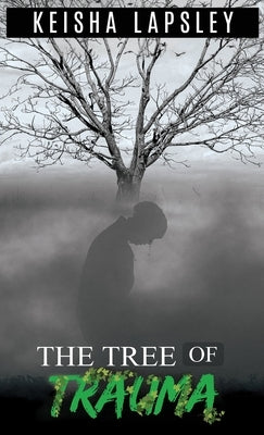 The Tree Of Trauma by Lapsley, Keisha