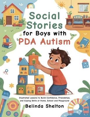Social Stories for Boys with PDA Autism: Illustrated Lessons to Build Confidence, Friendships, and Coping Skills at Home, School and Playground by Shelton, Belinda