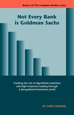 Not Every Bank Is Goldman Sachs by Skinner, Chris