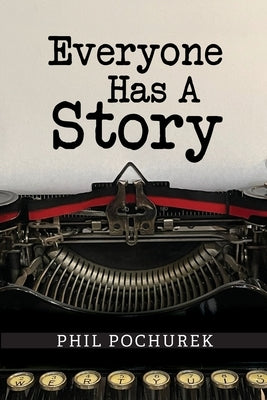 Everyone Has A Story by Pochurek, Phil