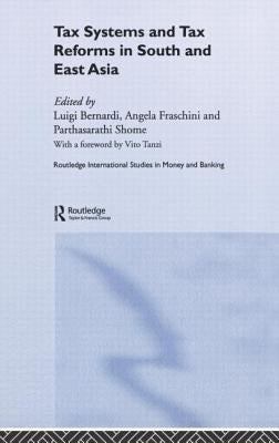 Tax Systems and Tax Reforms in South and East Asia by Bernardi, Luigi