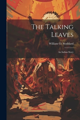 The Talking Leaves: An Indian Story by Stoddard, William O.