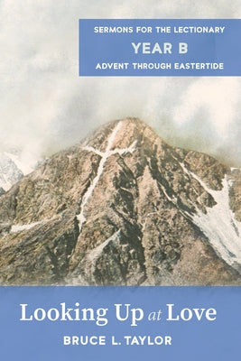 Looking Up at Love: Sermons for the Lectionary, Year B, Advent Through Eastertide by Taylor, Bruce L.