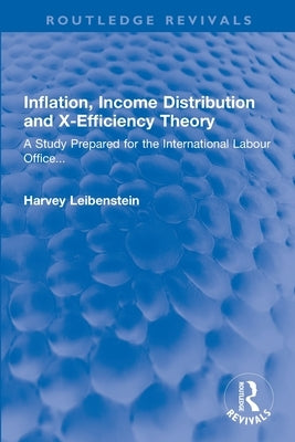Inflation, Income Distribution and X-Efficiency Theory: A Study Prepared for the International Labour Office... by Leibenstein, Harvey