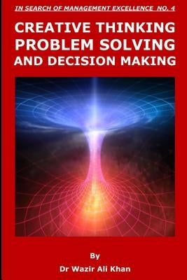 Creative Thinking, Problem Solving and Decision Making by Khan, Dr Wazir Ali