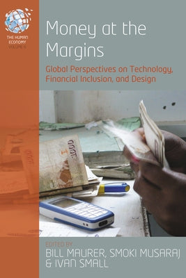 Money at the Margins: Global Perspectives on Technology, Financial Inclusion, and Design by Maurer, Bill