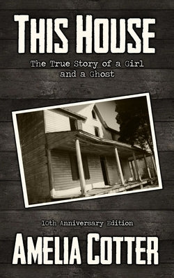 This House: The True Story of a Girl and a Ghost by Cotter, Amelia
