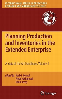 Planning Production and Inventories in the Extended Enterprise, Volume 1: A State of the Art Handbook by Kempf, Karl G.