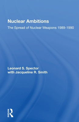 Nuclear Ambitions: The Spread Of Nuclear Weapons 1989-1990 by Spector, Leonard S.