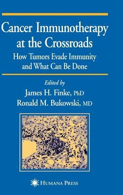 Cancer Immunotherapy at the Crossroads: How Tumors Evade Immunity and What Can Be Done by Finke, James H.