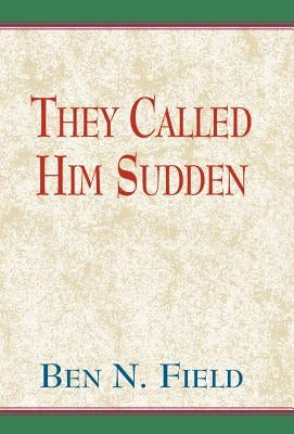 The Called Him Sudden by Field, Ben N.