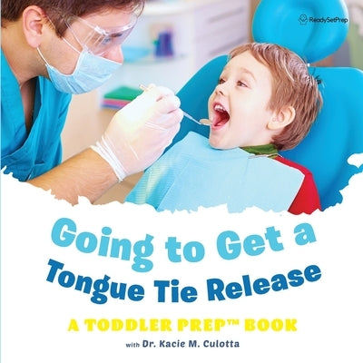 Going to Get a Tongue Tie Release: A Toddler Prep Book by Culotta, Kacie M.