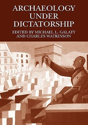 Archaeology Under Dictatorship by Galaty, Michael L.