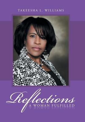 Reflections: A Woman Fulfilled by Williams, Takeesha L.