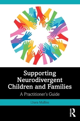 Supporting Neurodivergent Children and Families: A Practitioner's Guide by Mullins, Lhara