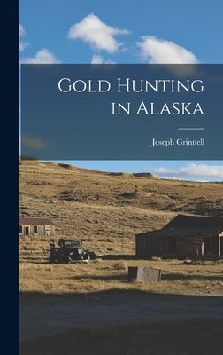 Gold Hunting in Alaska by Grinnell, Joseph