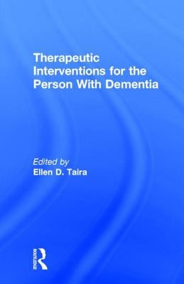 Therapeutic Interventions for the Person with Dementia by Taira, Ellen D.