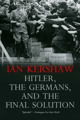 Hitler, the Germans, and the Final Solution by Kershaw, Ian
