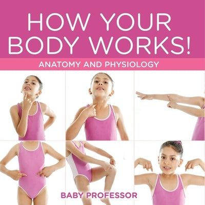 How Your Body Works! Anatomy and Physiology by Baby Professor
