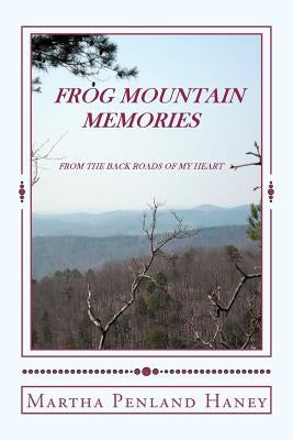 Frog Mountain Memories From the back roads of my heart by Haney, Martha Penland