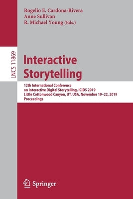 Interactive Storytelling: 12th International Conference on Interactive Digital Storytelling, Icids 2019, Little Cottonwood Canyon, Ut, Usa, November 1 by Cardona-Rivera, Rogelio E.