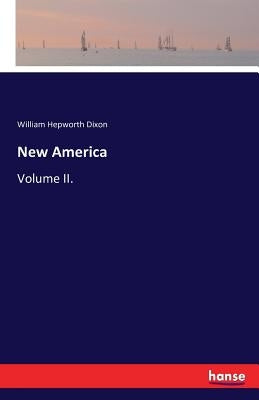 New America: Volume II. by Hepworth Dixon, William