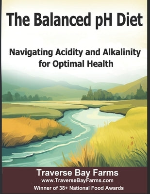 The Balanced pH Diet: Navigating Acidity and Alkalinity for Optimal Health by Farms, Traverse Bay