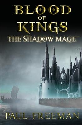 Blood Of Kings: The Shadow Mage by Freeman, Paul