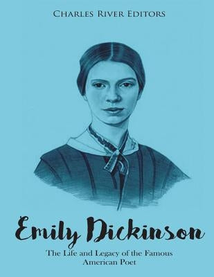 Emily Dickinson: The Life and Legacy of the Famous American Poet by Charles River