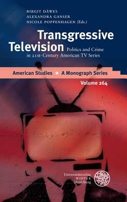 Transgressive Television: Politics and Crime in 21st-Century American TV Series by Dawes, Birgit