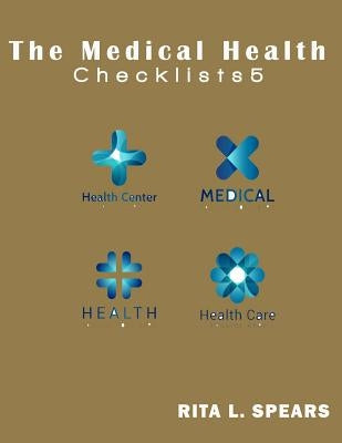 The Medical Health Checklist5: Checklists, Forms, Resources and Straight Talk to help you provide. by Spears, Rita L.