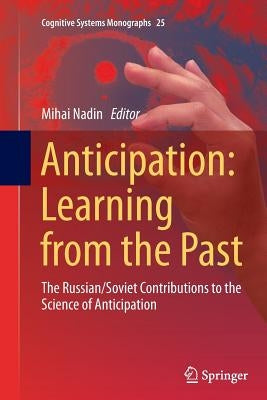 Anticipation: Learning from the Past: The Russian/Soviet Contributions to the Science of Anticipation by Nadin, Mihai