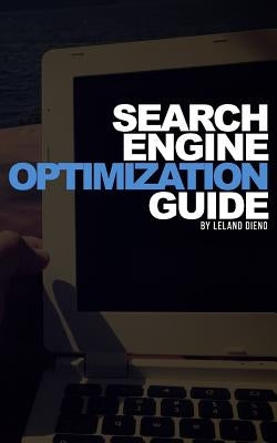 Search Engine Optimization Guide: A quick guide to SEO by Dieno, Leland