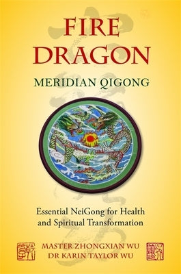 Fire Dragon Meridian Qigong: Essential NeiGong for Health and Spiritual Transformation by Taylor Wu, Karin Taylor