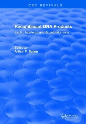 Recombinant DNA Products: Insulin, Interferon and Growth Hormone by Bollon, Arthur P.