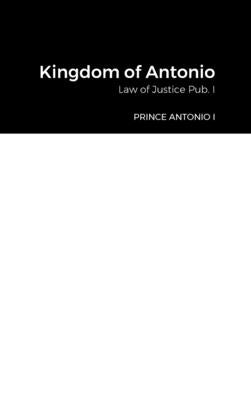 Kingdom of Antonio: Law of Justice Pub. I by Prince Antonio I