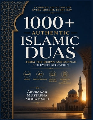 1000+ Authentic Islamic Duas: From the Qur'an and Sunnah for Every Situation - Arabic, Transliteration, English Meaning & Organized Daily Supplication by Mustapha, Abubakar Mohammed