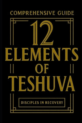 12 Elements of Teshuva: Comprehensive Guide by Flores, Rick