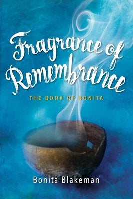 Fragrance of Remembrance: The Book of Bonita by Blakeman, Bonita