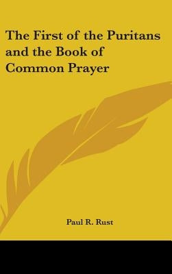 The First of the Puritans and the Book of Common Prayer by Rust, Paul R.