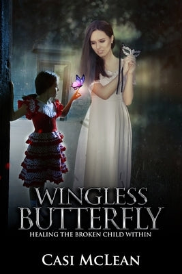 Wingless Butterfly: Healing The Broken Child Within by McLean, Casi
