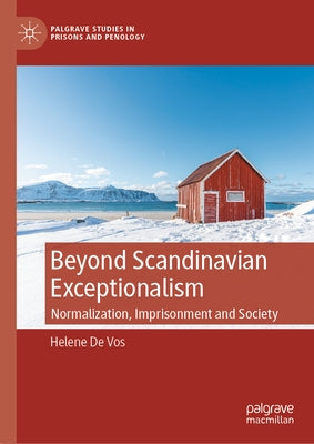 Beyond Scandinavian Exceptionalism: Normalization, Imprisonment and Society by De Vos, Helene