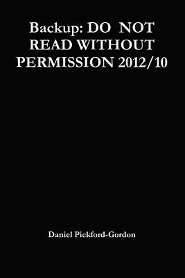 Backup: Do Not Read Without Permission 2012/10 by Pickford-Gordon, Daniel