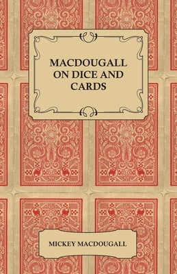 Macdougall on Dice and Cards - Modern Rules, Odds, Hints and Warnings for Craps, Poker, Gin Rummy and Blackjack by Macdougall, Mickey