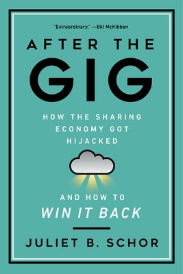After the Gig: How the Sharing Economy Got Hijacked and How to Win It Back by Schor, Juliet