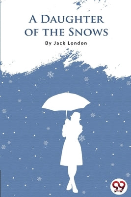A Daughter Of The Snows by London, Jack
